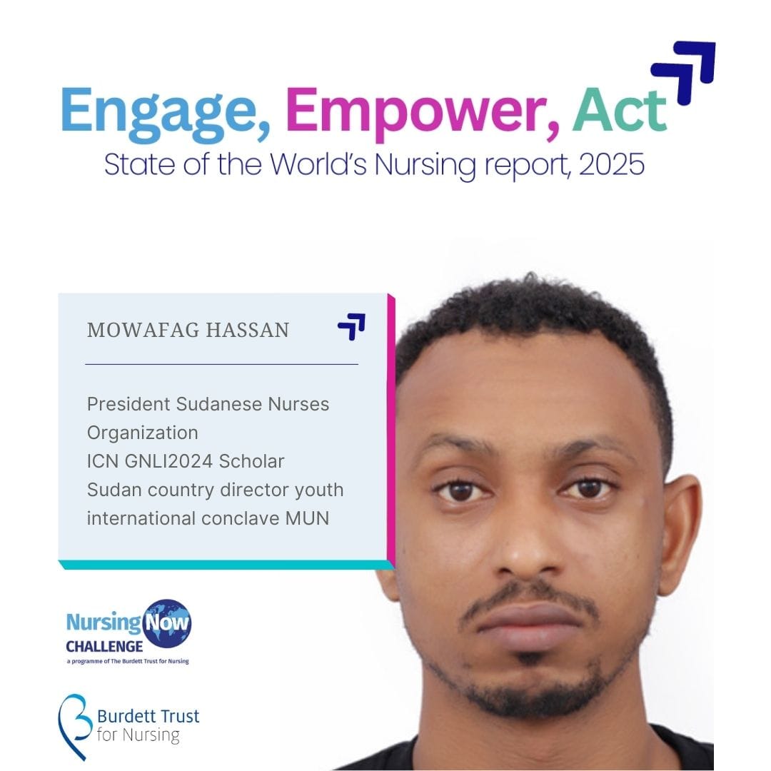 Meet Our 5th Speaker Afro SoWN Webinar   
Mowafag Hassan - President, Sudanese Nurses Organisation 
 #EngageEmpowerAct #SoWN2025 #Leadership
<a href="/NursingNow2020/">Nursing Now Challenge</a>
<a href="/Mohamed_Modber/">Mohamed Modber</a>
<a href="/MaurineMusie/">Maurine Musie</a>
<a href="/ZipporahIregi/">Zipporah Iregi, RN</a>
<a href="/BurdettTrust/">Burdett Trust 💙</a>
<a href="/ProfessorAisha/">Professor Aisha Holloway FRCN FNMRCSI (Ad Eundem)</a>
