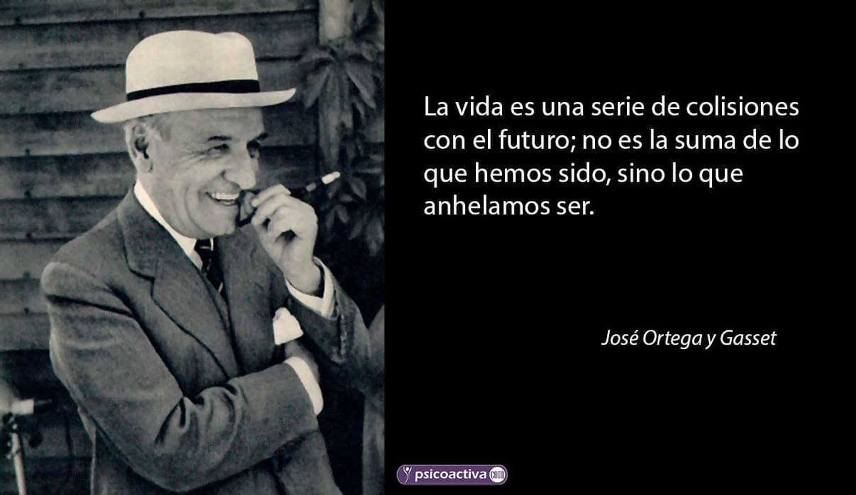 "El pasado no nos dirá lo que debemos hacer, pero sí lo que deberíamos evitar...
El odio conduce a la extinción de los valores.
Camina lento, no te apresures, que a donde tienes que llegar es a ti mismo.
La vida nos dispara a bocajarro»
José Ortega y Gasset, filósofo y ensayista