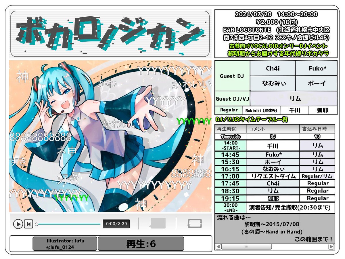 狐耶 (@ksyklovekitune) on Twitter photo 【情報公開】
#ボカロノジカン 再生6
7/20(土)14:00〜20:00
<a href="/locotonte/">Bar Locotonte(ロコトンテ)</a>
¥2,000(1ドリンク付)
黎明期主体の札幌ボカクラ、今回もHand in Handまでのあの頃のボカロお届けします!
前回同様リクエストタイムを設けます!ハッシュタグを付けて聴きたい曲をポストしてね!
#ボカロノジカンリクエスト 【情報公開】
#ボカロノジカン 再生6
7/20(土)14:00〜20:00
<a href="/locotonte/">Bar Locotonte(ロコトンテ)</a>
¥2,000(1ドリンク付)
黎明期主体の札幌ボカクラ、今回もHand in Handまでのあの頃のボカロお届けします!
前回同様リクエストタイムを設けます!ハッシュタグを付けて聴きたい曲をポストしてね!
#ボカロノジカンリクエスト