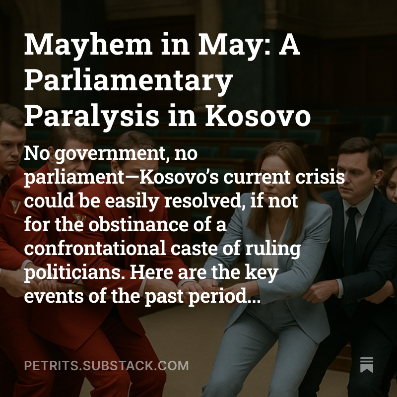 "Mayhem in May: A Parliamentary Paralysis in Kosovo"
Kosovo’s current crisis could be easily resolved, if not for the obstinance of a confrontational caste of ruling politicians. Here are the key events of the past period... petrits.substack.com/p/mayhem-in-ma…