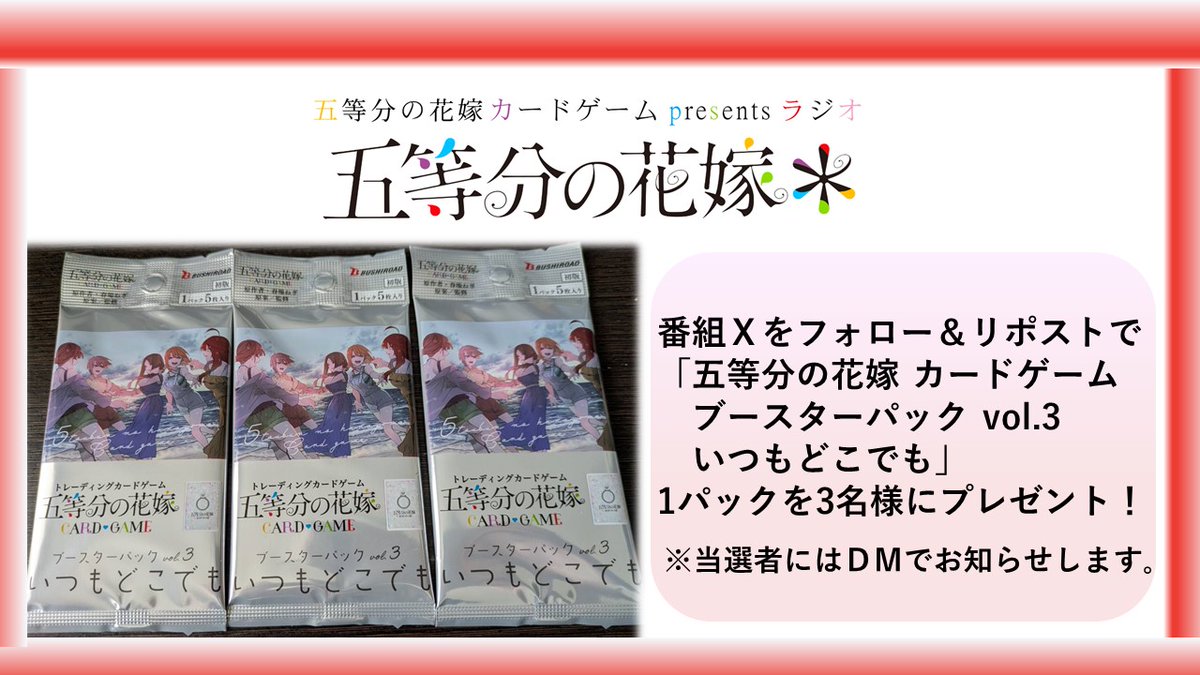 【#五等分ラジオ からプレゼント🎁】
「五等分の花嫁 カードゲーム ブースターパック vol.3 いつもどこでも」1パックを #中野五月 役 #水瀬いのり さんの”花嫁力チェック”成功により③名様に差し上げます
&lt;応募方法&gt;
1⃣このアカウントをフォロー
2⃣この投稿をリポスト
締切は5/18（日）23:59
#ごとカド