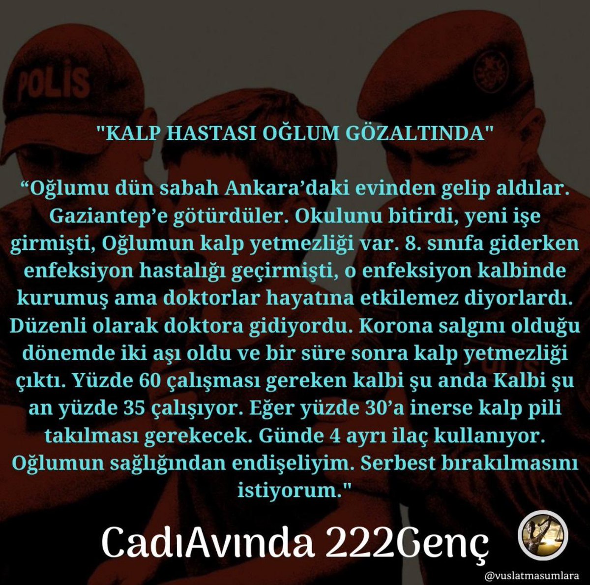 insan_sevgisiii's tweet photo. KALP HASTASI OĞLUM GÖZALTINDA

“Oğlumu dün sabah Ankara'daki evinden gelip aldılar. Gaziantep'e götürdüler. Okulunu bitirdi, yeni işe girmişti, Oğlumun kalp yetmezliği var.Endişeliyim. Serbest bırakılmasını istiyorum."

Neden bu eziyet çocuklara!

CadıAvında 2226enç
#karachiport https://t.co/XUaKYBgoiY
