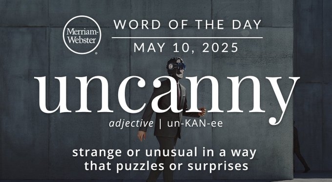 Merriam-Webster Word of the Day May 10, 2025 'uncanny' adjective | un-KAN-ee "strange or unusual in a way that puzzles or surprises" Background Imag: a person in a business suit wearing a VR headset 