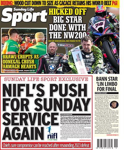 Paul Ferguson (@paulfergusonsl) on Twitter photo First look at <a href="/TheSundayLife/">Sunday Life</a> <a href="/SundayLifeSport/">Sunday Life Sport</a> Back Page
<a href="/OfficialNIFL/">NI Football League</a> will put forward another vote on Sunday football
Six Pages of <a href="/northwest200/">North West 200</a> coverage
Report, comment and reaction on the <a href="/UlsterGAA/">Ulster GAA</a> Final
Resounding win for Anthony Cacace First look at <a href="/TheSundayLife/">Sunday Life</a> <a href="/SundayLifeSport/">Sunday Life Sport</a> Back Page
<a href="/OfficialNIFL/">NI Football League</a> will put forward another vote on Sunday football
Six Pages of <a href="/northwest200/">North West 200</a> coverage
Report, comment and reaction on the <a href="/UlsterGAA/">Ulster GAA</a> Final
Resounding win for Anthony Cacace