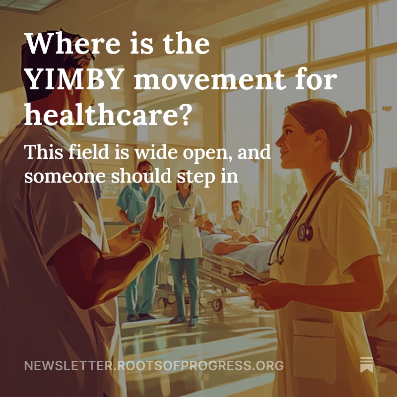 Where is the equivalent of the YIMBY movement for healthcare? Where are the people pointing out the gross violation of economic wisdom, the campaigners for reform against the worst inefficiencies?

This field is wide open, and someone should step in and fill the vacuum.