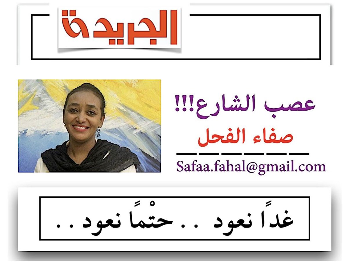 ” الجريدة “هذا الصباح … الأكاذيب لن تصنع دولة ..

عصب الشارع - صفاء الفحل
غدًا نعود .. حتْمًا نعود..

اولاً علينا الإجابة على السؤال الذي تحاول حكومة برتكوز تجاوزه وعدم الإجابة عليه بصورة مباشرة وتحاول بصورة متكررة خلط الأوراق وزرع صورة مغلوطة عن (رسالة) الأطراف التي تريد أن