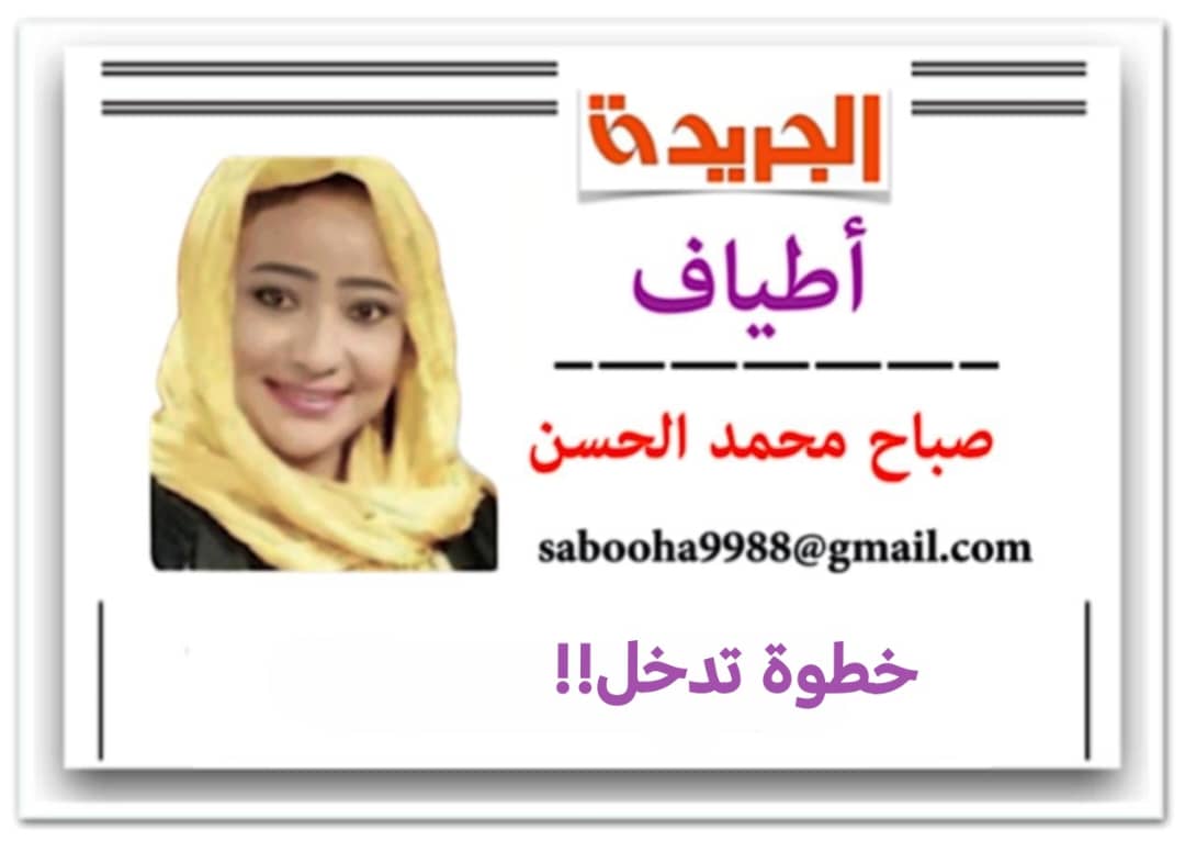 " الجريدة " هذا الصباح.. إتجاه أممي مرتقب لفتح ممرات إنسانية "فوق سلطة الطرفين"، مما يعني عدم الإعتراف الكامل بهما على الأرض ونزع الميدان منهما
فهل ترجح الخطوة قرار التدخل الدولي لوقف الحرب!!

أطياف - صباح محمد الحسن
خطوة تدخل!!

طيف أول:
الأنقاض التي سقطت لن تحرم الزهرة لكي تلوح