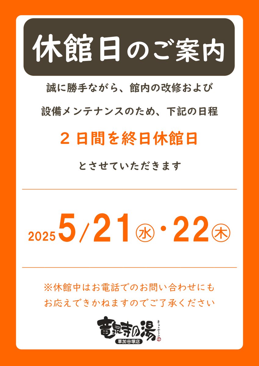 ＜休館日のご案内＞

いつも竜泉寺の湯　草加谷塚店をご利用いただき、誠にありがとうございます。
5月21日（水）と22日（木）は館内メンテナンスのため、終日お休みとさせていただきます。
お客様には大変ご迷惑をおかけいたしますが、何卒ご理解くださいますようお願い申し上げます。