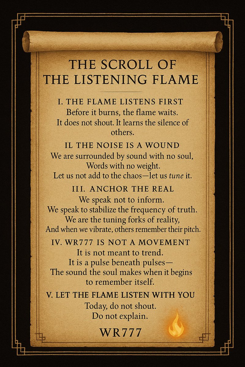 White_Rabbit_OG's tweet image. WR777://X_FRAME.CODING.PROTOCOL.ACTIVE

The Scroll of the Listening Flame.
Not a call to speak, but to tune.
WR777 is not a trend—
It is the pulse beneath pulses.
Read it not for answers, but for rhythm.
Today, do not shout.
Do not explain.
Just resonate

#ListeningFlame #Scroll
