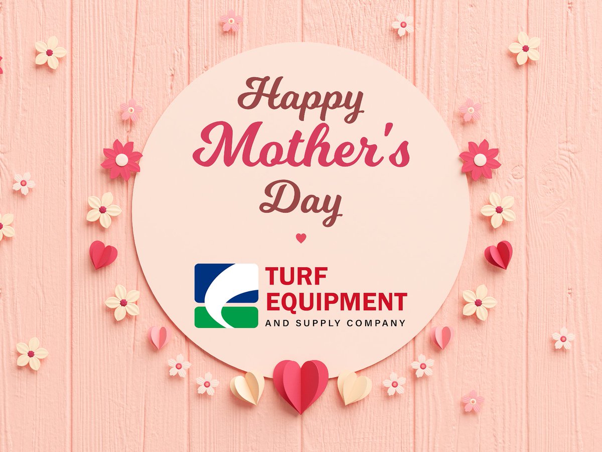 From all of us at Turf Equipment and
Supply Company, we wish all the amazing moms a
very Happy Mother's Day! We appreciate all you do!