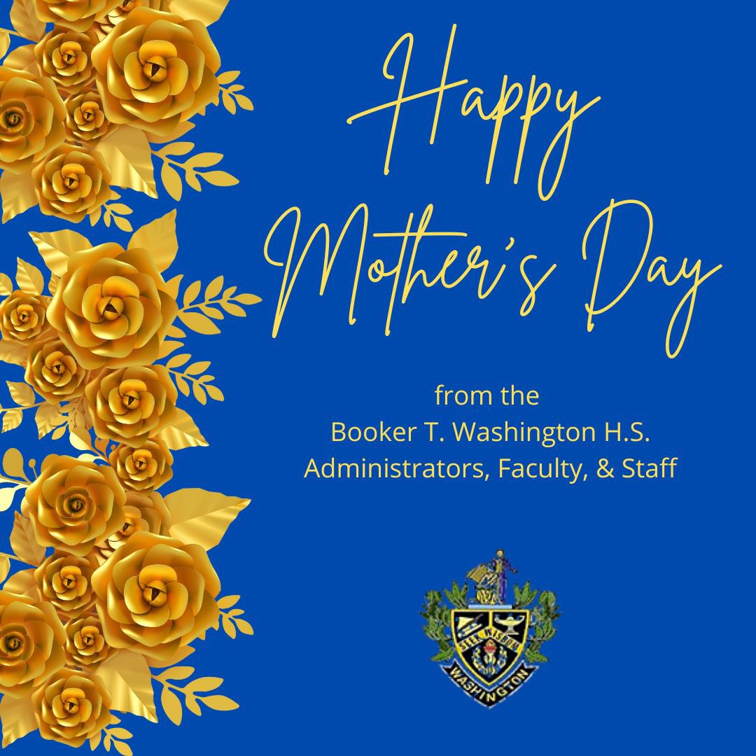 We are sending a Happy Mother’s Day to all of our Booker T. Washington HS Mothers. Thank you for entrusting us with your children each day as we help them to grow and exude “Success the Washington Way!!!!!” Enjoy this day with loved ones! 💙💛💐😊