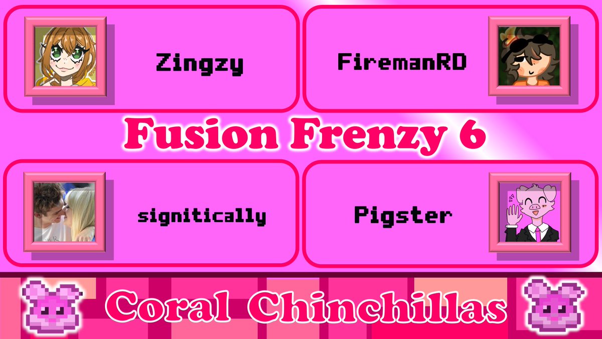 Announcing the Coral Chinchillas!
<a href="/Z1ngzy/">Zingzy</a> <a href="/FiremanRD/">FiremanRD</a> <a href="/Signiticaly/">signitically</a> <a href="/LivePigster/">Pigster</a> 

Will they be victorious in Fusion Frenzy 6 on Saturday the 24th of March at 8pm BST?
