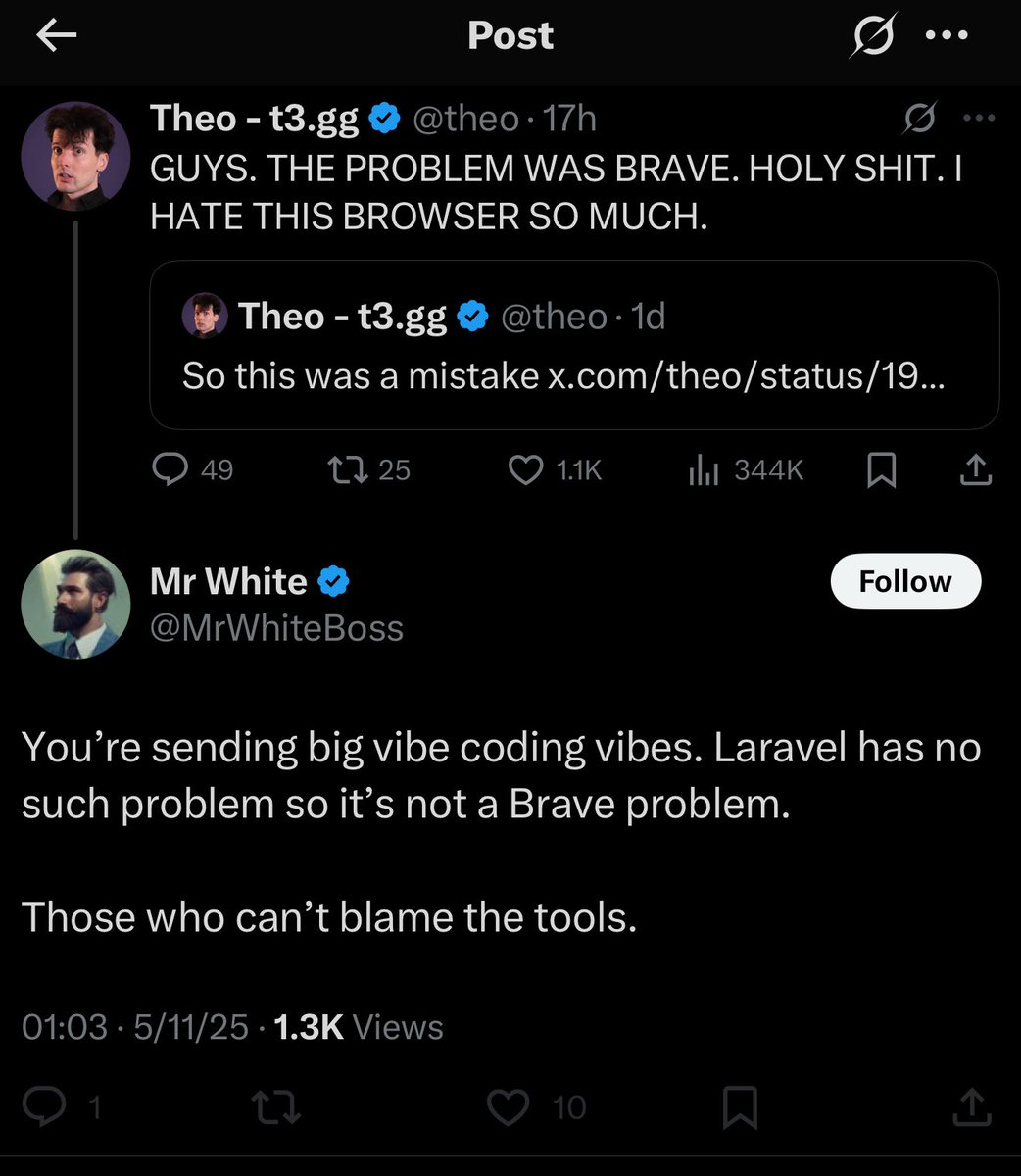 theo's tweet image. “Laravel has no such problems so it’s not a Brave problem”
@MrWhiteBoss blocked me before I could reply. Do yall mind explaining to him how dumb this comment is?
