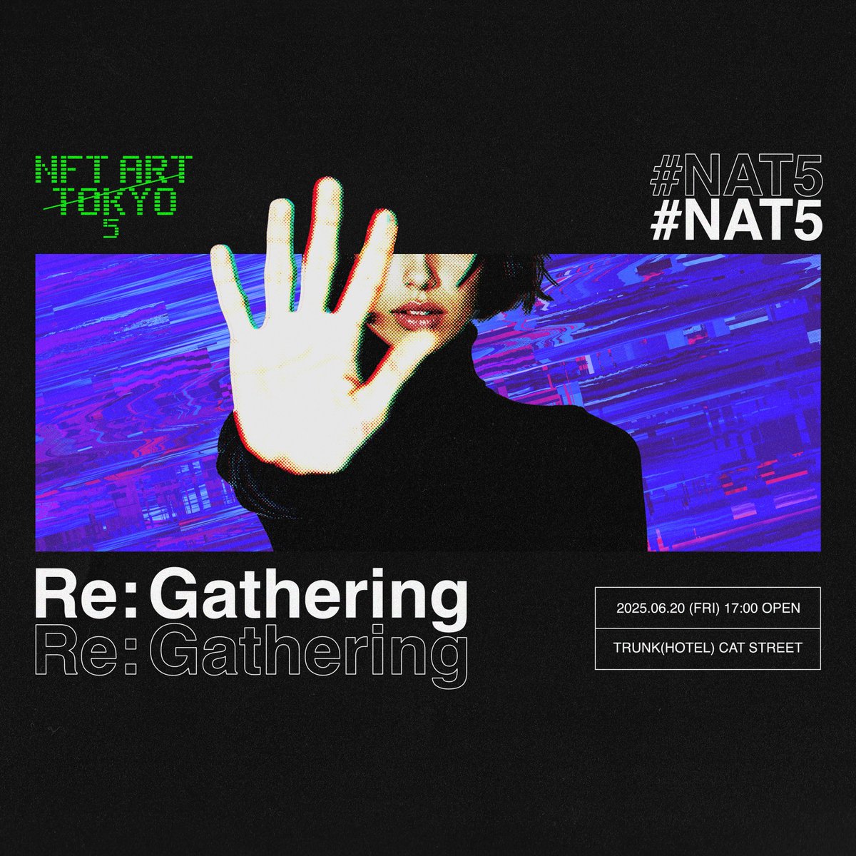 ◤◢◤◢◤◢◤◢◤◢◤◢◤◢◤◢◤◢◤◢
【#NAT5】NFT ART TOKYO 5
テーマは「Re: Gathering」─再集結

2025.6.20(金)17:00 OPEN
TRUNK(HOTEL) CAT STREET

国内最大級のNFTアートイベント第5弾
再集結の時がきた
◤◢◤◢◤◢◤◢◤◢◤◢◤◢◤◢◤◢◤◢

詳細は続報をお待ちください！