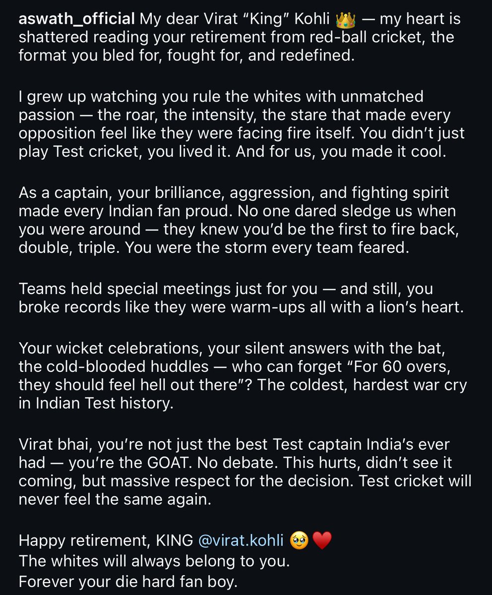 அஸ்வத் (@aswathofficial) on Twitter photo My dear Virat “King” Kohli 👑 — my heart is shattered reading your retirement from red-ball cricket, the format you bled for, fought for, and redefined.
I grew up watching you rule the whites with unmatched passion — the roar, the intensity, the stare that made every opposition My dear Virat “King” Kohli 👑 — my heart is shattered reading your retirement from red-ball cricket, the format you bled for, fought for, and redefined.
I grew up watching you rule the whites with unmatched passion — the roar, the intensity, the stare that made every opposition