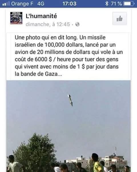 صحيفة اللومانيتيه الفرنسية: 
راجم قذائف إسرائيلي ثمنه 100 ألف دولار.. تطلقه طائرة ثمنها 20 مليون دولار.. تكلفة طيرانها 6000 دولار بالساعة..، لقتل بشر في غزة الذين يعيشون على أقل من دولار يوميا!

#مقتطفات