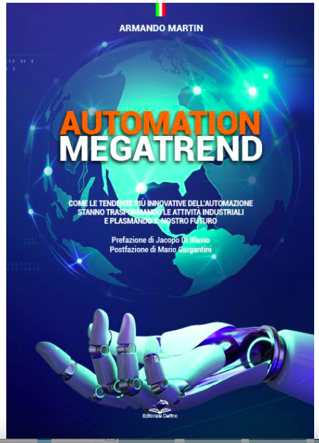 In libreria: A. Martin 𝗔𝗨𝗧𝗢𝗠𝗔𝗧𝗜𝗢𝗡 𝗠𝗘𝗚𝗔𝗧𝗥𝗘𝗡𝗗-Come le tendenze più innovative dell’Automazione stanno trasformando le attività industriali e plasmando il nostro futuro, <a href="/1947delfino/">EDITORIALE DELFINO S</a>, prefazione J.diBlasio, postfazione M. Gargantini <a href="/centriculturali/">Centri culturali</a> <a href="/Euresis_IT/">Associazione Euresis</a>