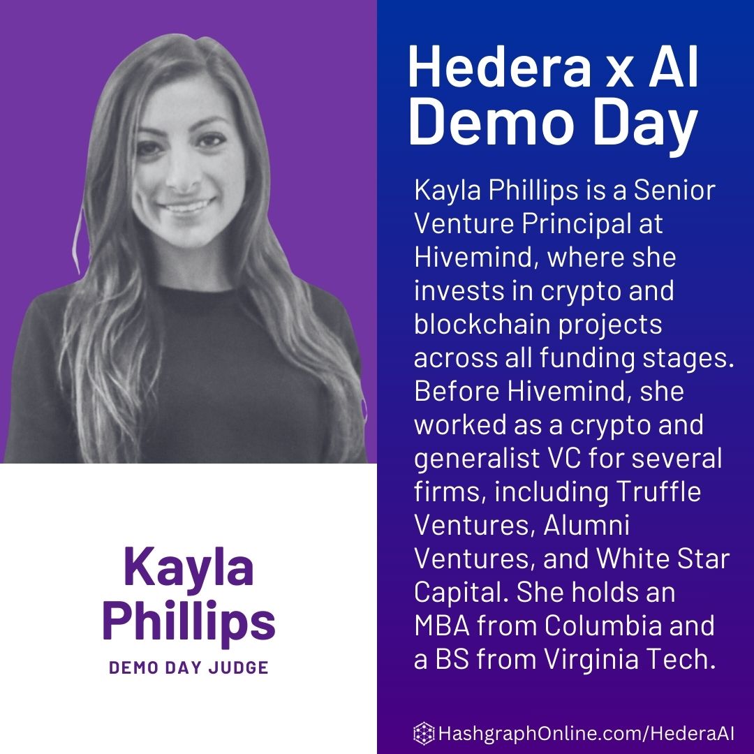 Hedera x AI Demo Day
💼 Meet the Judge: Kayla Phillips
Senior Venture Principal at <a href="/HivemindCap/">Hivemind</a>, <a href="/kay_phillips_/">Kayla Phillips</a> invests across all stages of crypto and blockchain - from early ideas to scaling protocols.

She’s previously worked at Truffle Ventures, Alumni Ventures, and White