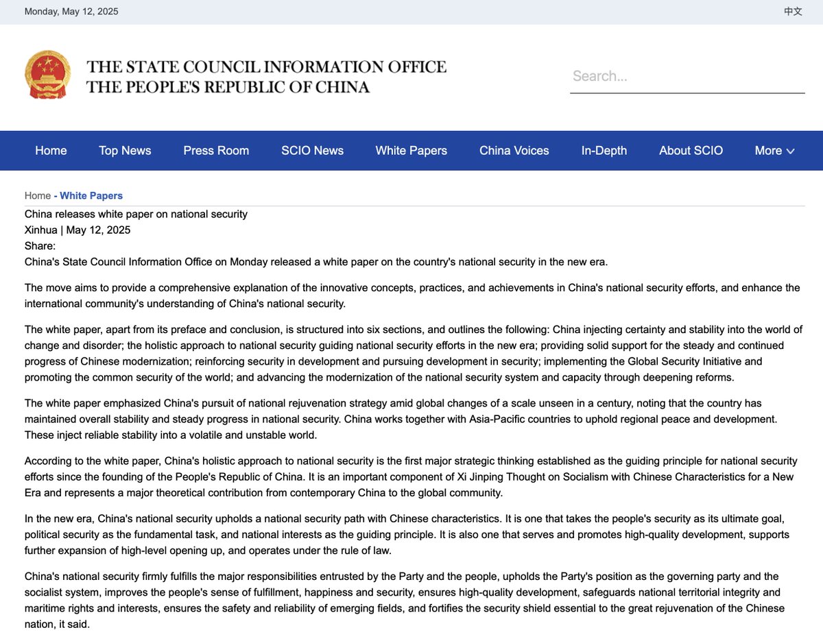 AndrewSErickson's tweet photo. New White Paper: “#China’s #NationalSecurity in the New [#Xi] Era”

China’s State Council Information Office (SCIO) just posted a white paper titled “China’s National Security in the New Era.” The English notification is below; the link to the full Chinese-language text is at the bottom with a translated table of contents, followed by full text in the original Chinese:

https://t.co/eE0hG0uMEx

Chapter VI elaborates on China’s National Security System (国家安全体系和能力) & its subsystems & mechanisms, consistent with the 20th National People’s Congress (NPC) & 3rd Plenum.

China releases white paper on national security

Xinhua | May 12, 2025

China’s State Council Information Office on Monday released a white paper on the country’s national security in the new era.

The move aims to provide a comprehensive explanation of the innovative concepts, practices, and achievements in China’s national security efforts, and enhance the international community’s understanding of China’s national security.

The white paper, apart from its preface and conclusion, is structured into six sections, and outlines the following: China injecting certainty and stability into the world of change and disorder; the holistic approach to national security guiding national security efforts in the new era; providing solid support for the steady and continued progress of Chinese modernization; reinforcing security in development and pursuing development in security; implementing the Global Security Initiative and promoting the common security of the world; and advancing the modernization of the national security system and capacity through deepening reforms.

The white paper emphasized China’s pursuit of national rejuvenation strategy amid global changes of a scale unseen in a century, noting that the country has maintained overall stability and steady progress in national security. China works together with Asia-Pacific countries to uphold regional peace and development. These inject reliable stability into a volatile and unstable world.

According to the white paper, China’s holistic approach to national security is the first major strategic thinking established as the guiding principle for national security efforts since the founding of the People’s Republic of China. It is an important component of Xi Jinping Thought on Socialism with Chinese Characteristics for a New Era and represents a major theoretical contribution from contemporary China to the global community.

In the new era, China’s national security upholds a national security path with Chinese characteristics. It is one that takes the people’s security as its ultimate goal, political security as the fundamental task, and national interests as the guiding principle. It is also one that serves and promotes high-quality development, supports further expansion of high-level opening up, and operates under the rule of law.

China’s national security firmly fulfills the major responsibilities entrusted by the Party and the people, upholds the Party’s position as the governing party and the socialist system, improves the people’s sense of fulfillment, happiness and security, ensures high-quality development, safeguards national territorial integrity and maritime rights and interests, ensures the safety and reliability of emerging fields, and fortifies the security shield essential to the great rejuvenation of the Chinese nation, it said.

China values coordinating development with security, striving to achieve a positive interaction between high-quality development and high-level security, promoting mutual reinforcement and coordinated enhancement between opening up and security.

China’s national security adheres to reform and innovation as the driving force, and adopts a systematic and institutional approach, to improve the efficient and coordinated national security system, and forge practical national security capacity, said the white paper.

The Global Security Initiative highlights the security vision of building a community with a shared future for humanity, and brings a global outlook to the holistic approach to national security, it noted.

China ensures both its own security and common security, advocates strengthening global security governance, practices the global governance concept of extensive consultation, joint contribution and shared benefits, upholds true multilateralism, and works to make global security governance system fairer and more equitable, the white paper said.
————————

China’s National Security in the New Era

Date: 2025-05-12 Source: Xinhua News Agency

The State Council Information Office released the white paper “China’s National Security in the New Era” on May 12. The full text is as follows:

China’s National Security in the New Era (May 2025)

Information Office of the State Council of the People’s Republic of China

Table of contents

Preface

I. China injects certainty and stability into a turbulent world
— The world stands at a historical crossroads amid new turbulent changes
— Asia-Pacific faces severe challenges in maintaining overall stability
— China remains stable and resilient in mitigating risks

II. The overall national security concept provides guidance for national security in the new era
— Grasping the overall situation is the key
— Implementing the purpose of people’s safety
— Persist in putting political security first
— Adhere to the principle of safeguarding national interests
— Preventing and resolving national security risks
— Promoting Common International Security
— Strengthen the Party’s absolute leadership over national security work

III. Providing solid support for the steady and long-term development of China’s modernization
— Maintaining the Party’s ruling status and the socialist system
— Improving people’s sense of gain, happiness and security
— Ensuring high-quality development
— Maintaining national territorial integrity and maritime rights and interests
— Ensuring safety and reliability in emerging areas

IV. Strengthening security in development and pursuing development in security
— Promoting a dynamic balance between development and security so that they can complement each other
— Promoting mutual promotion and coordinated improvement of openness and security

V. Implementing global security initiatives and promoting international common security
— Global security initiatives contribute Chinese wisdom
— Promoting the implementation of the initiative and enhancing common security

VI. Advancing the Modernization of National Security System and Capabilities in the Process of Deepening Reform
— Improve a coordinated and efficient national security system
— Build practical and useful national security capabilities

Conclusion