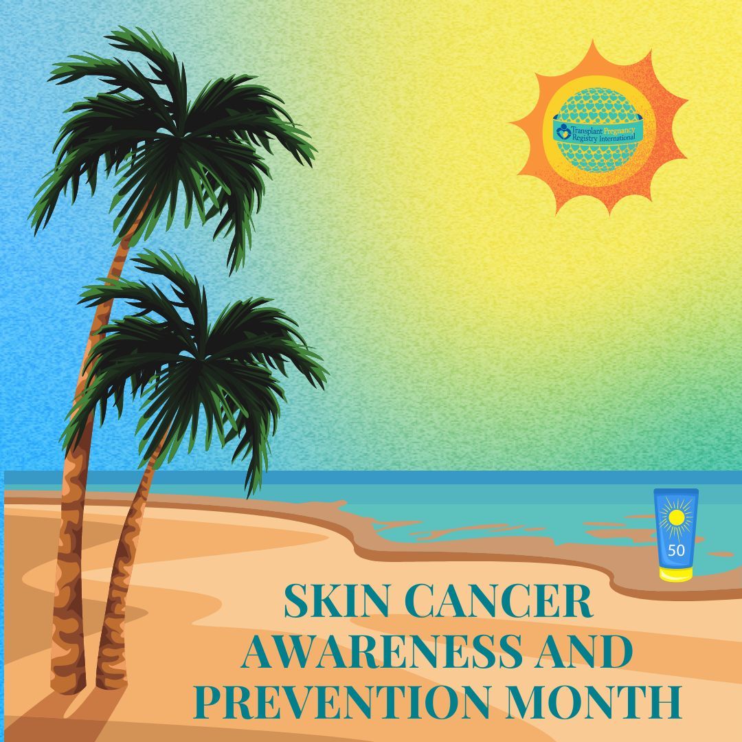 May is Skin Cancer Awareness and Prevention Month. It is important to take care of your skin, especially for those within the transplant community.
