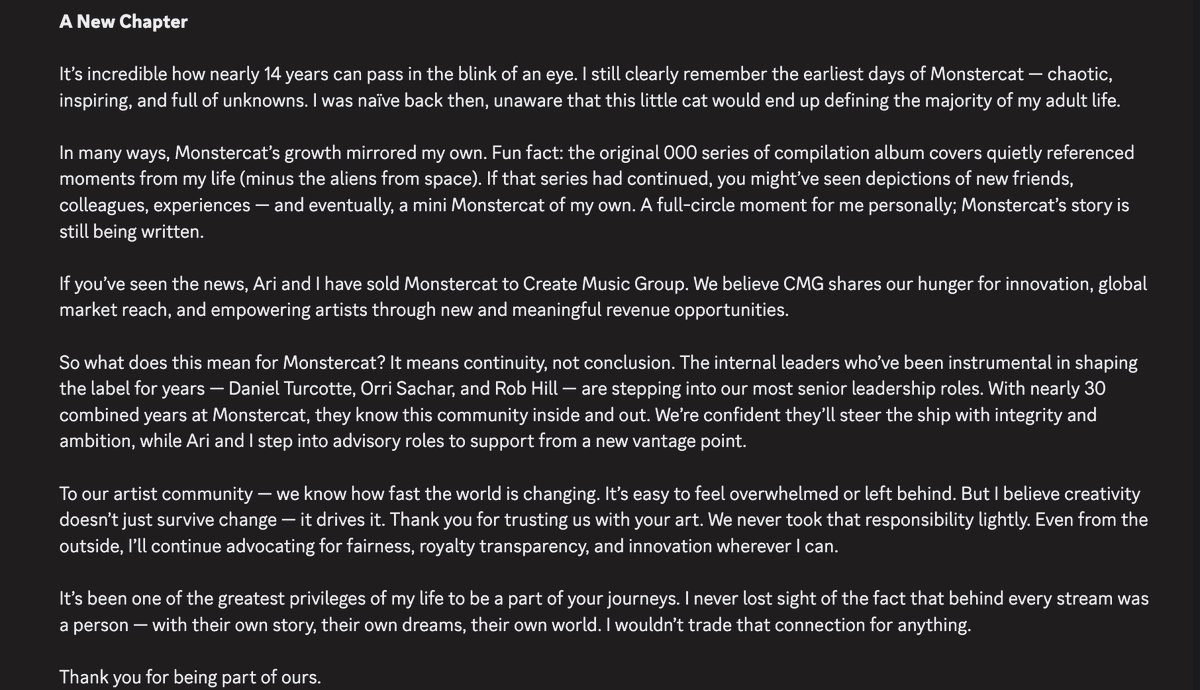 After ~14 incredible years, I'm closing my Monstercat chapter as CEO. I shared the below message first with the community on Discord/Reddit.

Thank you to everyone who’s been part of my journey thus far.