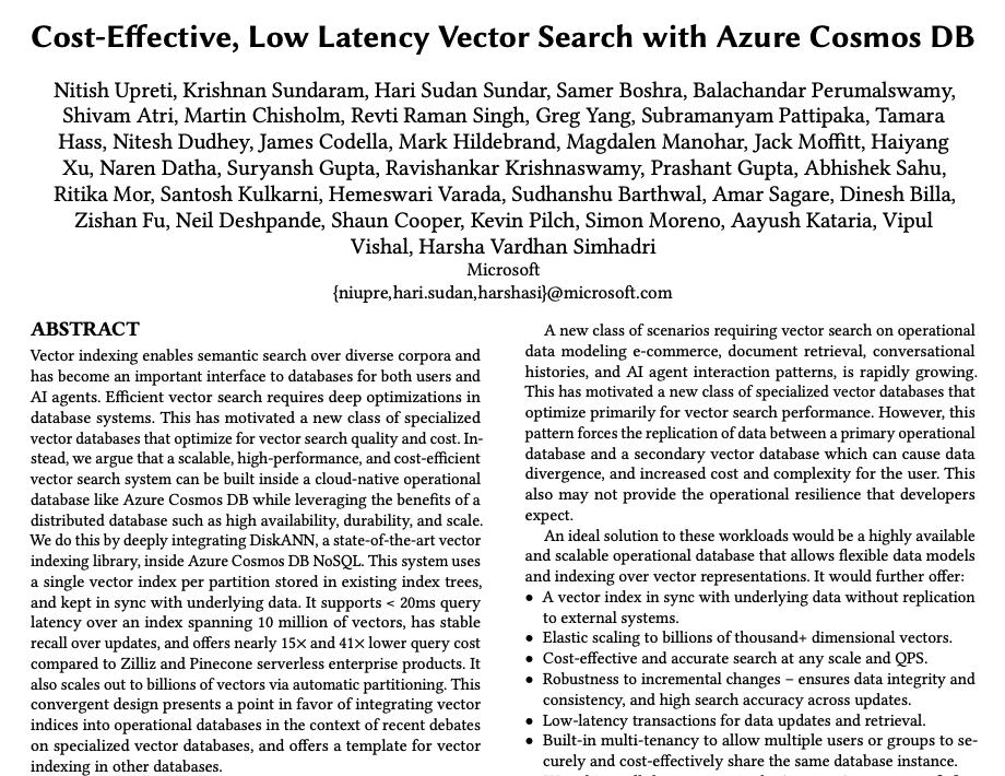 Cost-Effective, Low Latency Vector Search

It looks like a pretty good read for developers looking to scale vector searches.

Proposal: Integrates DiskANN (a vector indexing library) inside of Azure Cosmos DB NoSQL (an operational dataset) that uses a single vector index per
