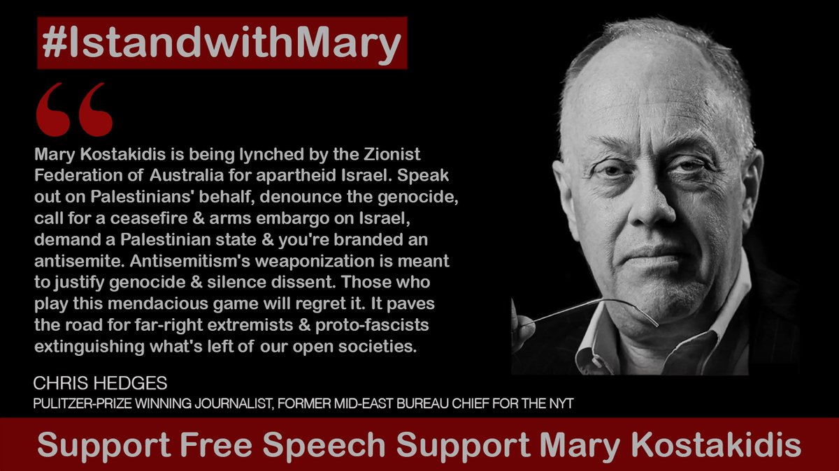 Chris Hedges, Pulitzer-prize winning journalist:

“Mary Kostakidis is being lynched by the Zionist Federation of Australia for apartheid Israel. Speak out on Palestinians' behalf, denounce the genocide, call for a ceasefire &amp; arms embargo on Israel, demand a Palestinian state and