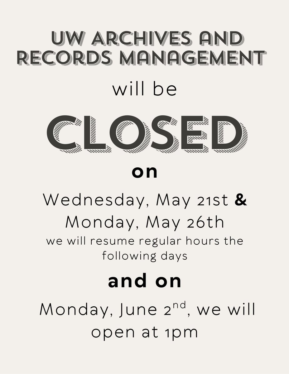 UW Archives and Records Management will be CLOSED on Wednesday, May 21st (Staff Appreciation Day) and Monday, May 26th (Memorial Day). We will resume regular hours the following days. 

On Monday, June 2nd, we will open at 1pm.