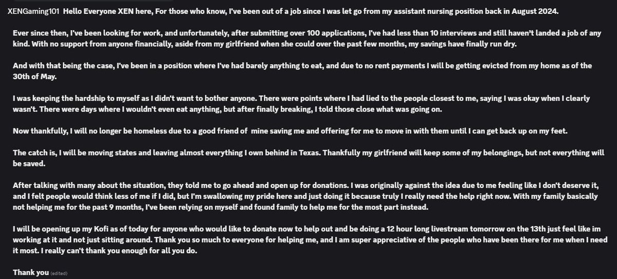 Hey all I'm in need of some serious help right now, It took a lot out of me to type this all out and sorry if this is a bummer, please read if you wanna help however thank you.

(TLDR: no jobs hiring me for 9 months, no more savings, Im getting evicted)

ko-fi.com/xengaming57859