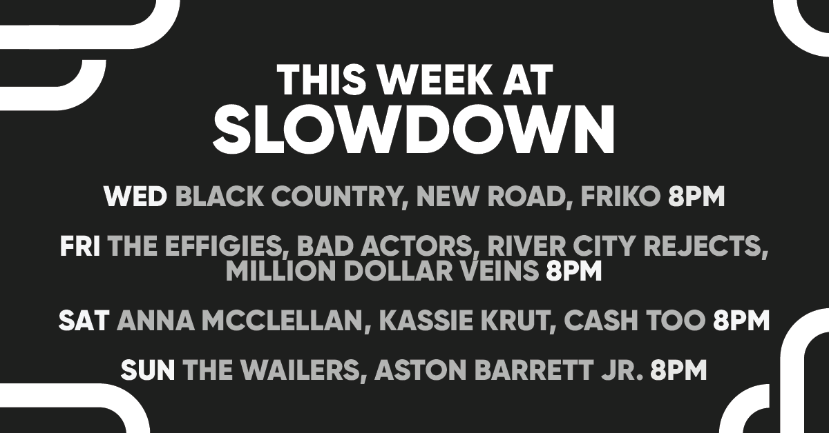 THIS WEEK! On WED 🌞 Black Country, New Road w/ Friko. FRI🤘Punk rockers The Effigies. SAT 🎹 piano-forward singer/songwriter Anna McClellan . SUN 🦁reggae legends The Wailers light up the Main Room!

🎟️ Tickets on sale now!

INFO/TIX: theslowdown.com/events