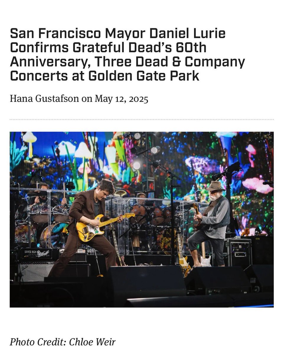 The Mayor of San Francisco, Daniel Lurie, has announced Dead &amp; Company’s August 1-3, 2025 concerts at historic Golden Gate Park in celebration of the Grateful Dead’s 60th anniversary!!

“We have some really big news. Dead &amp; Co., three shows, August 1st, 2nd and 3rd, right here in
