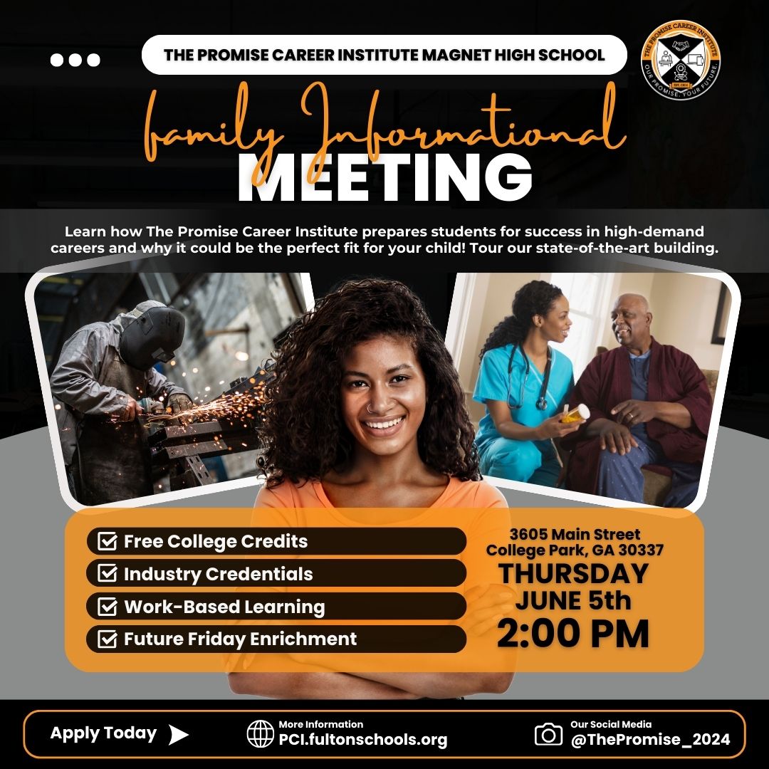 You're invited to our Family Informational Meeting at The Promise Career Institute Magnet High School!
Learn how your child can earn college credits, credentials &amp; career-ready skills. Tour our state-of-the-art building!
Thursday, June 5 | 2:00 PM
3605 Main St, College Park, GA