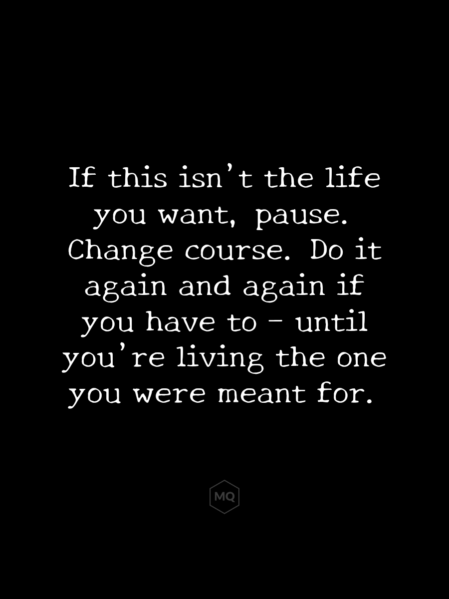 You don’t have to keep walking a path that drains you. It’s okay to stop, change direction, and try again, as many times as it takes. Life isn’t about getting it perfect. It’s about finding what feels right and having the courage to choose it.