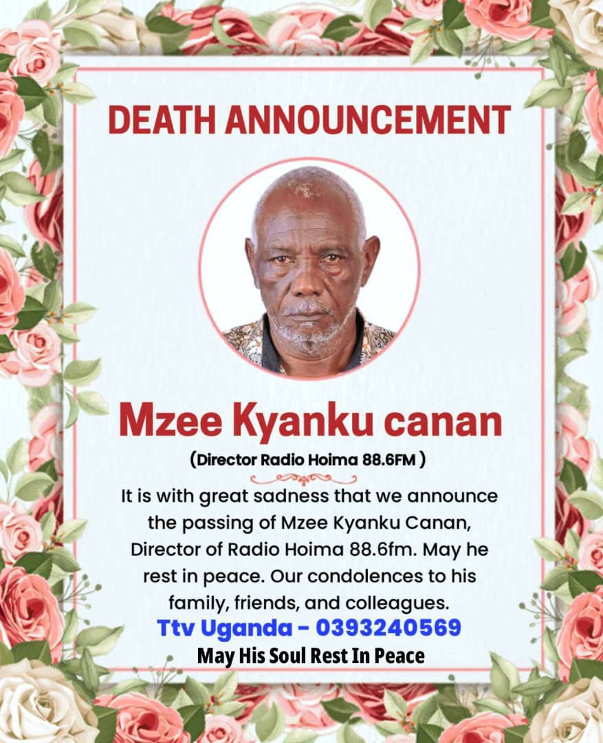 It is with deep sorrow that I have learnt of the passing of Muzeyi Kyanku Canan, the proprietor 88.6FM Radio Hoima. Kyanku was a great elder who made a big contribution to the development of Hoima &amp; Bunyoro as a whole. We shall greatly miss him. May his soul rest in eternal peace