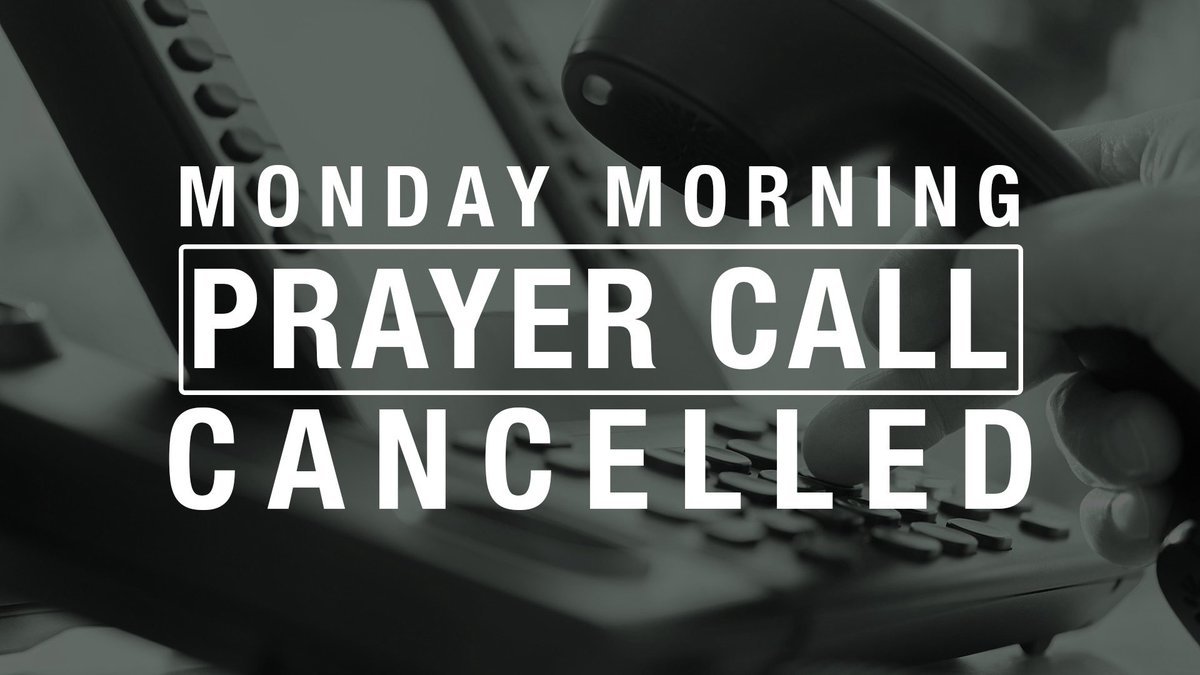 Monday Morning Prayer Call has been cancelled for Monday, May 26th.