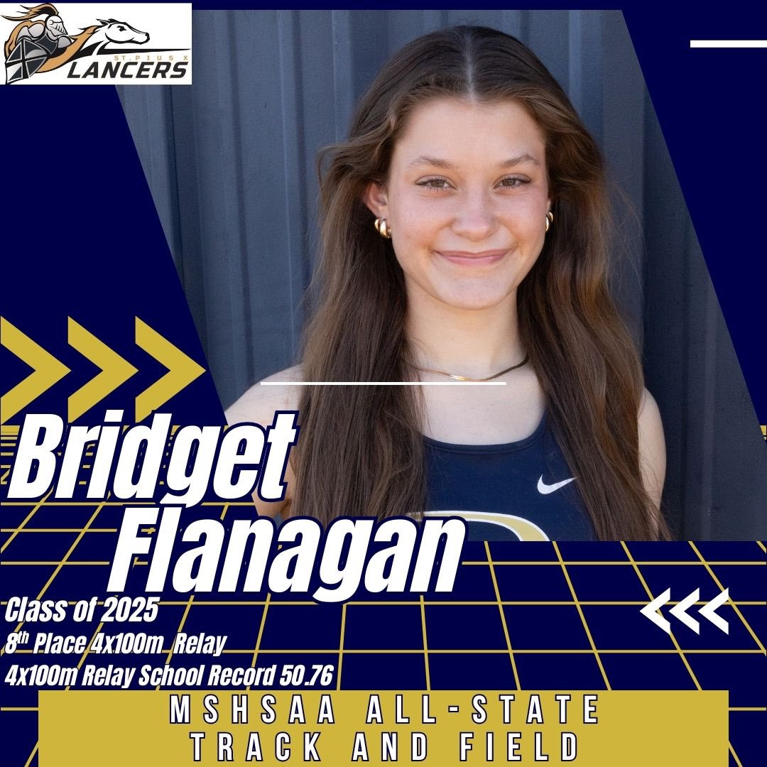 MSHSAA ALL-STATE TRACK AND FIELD HONORS
Senior Bridget Flanagan
4x100m Relay 8th Place
4x100m Relay School Record 50.76