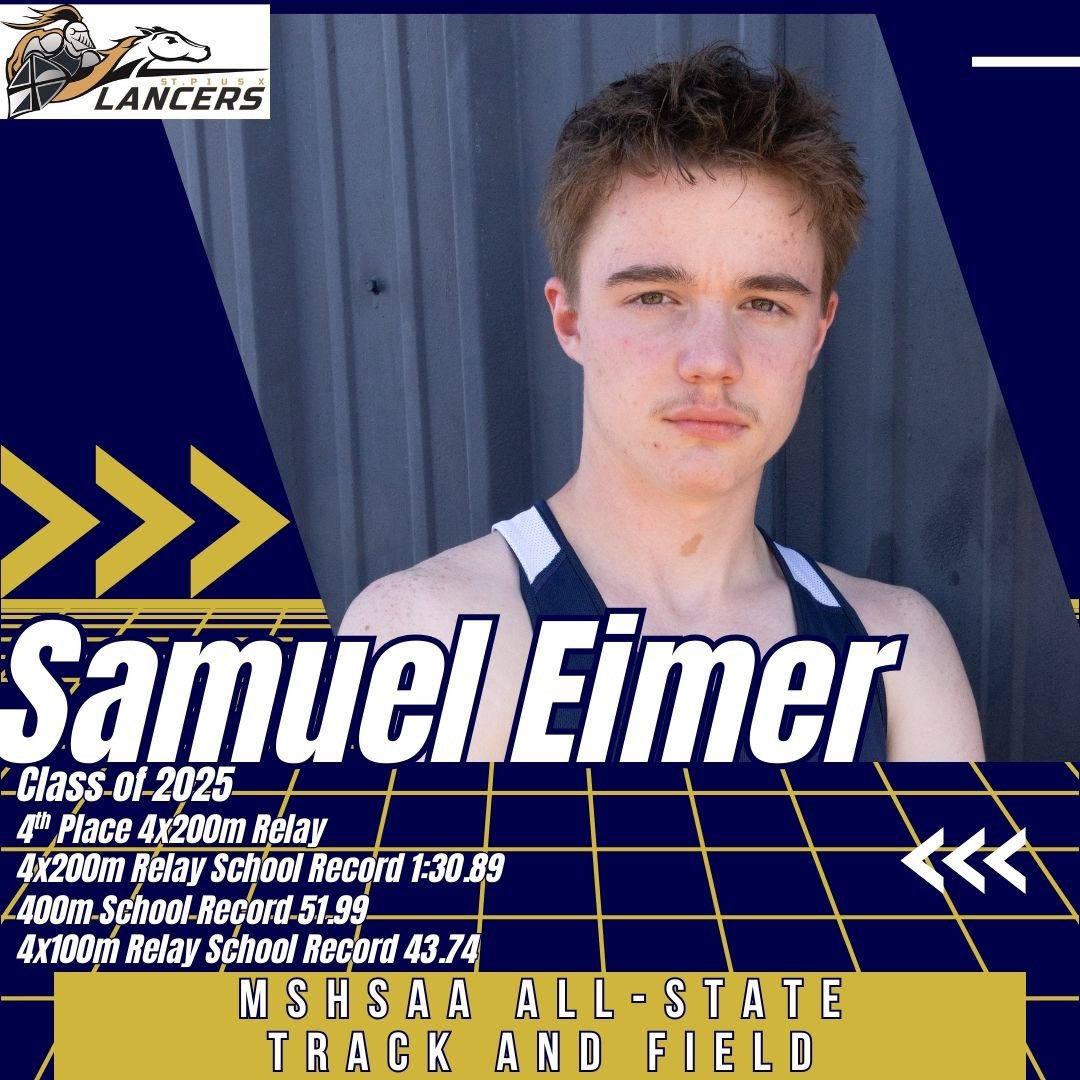 MSHSAA ALL-STATE TRACK AND FIELD HONORS
Senior Samuel Eimer
4x200m Relay 4th Place
4x200m Relay School Record 1:30.89
400m School record 51.99
4x100m Relay School Record 43.74