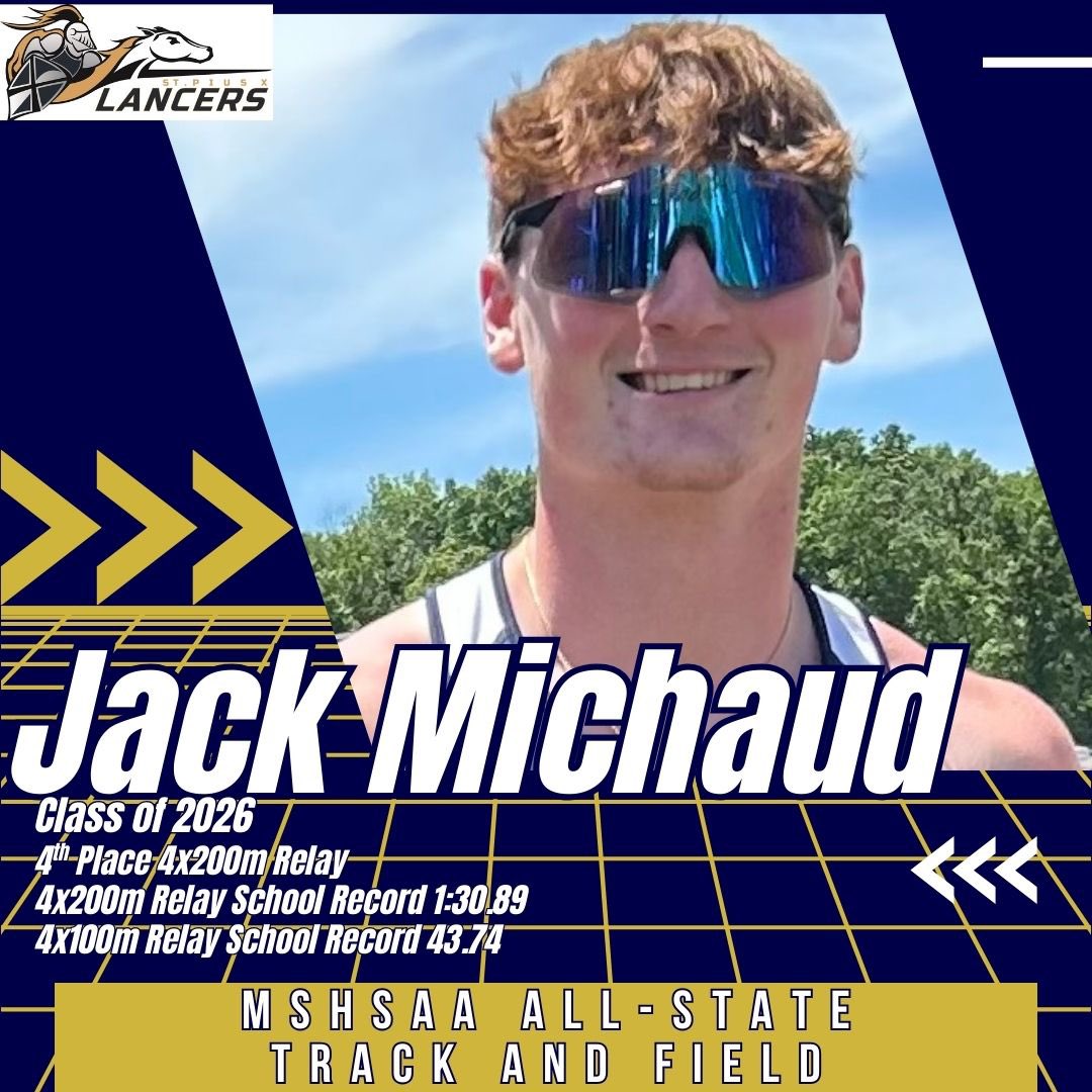 MSHSAA ALL-STATE TRACK AND FIELD HONORS
Junior Jack Michaud
4x200m Relay 4th Place
4x200m Relay School Record 1:30.89
4x100m Relay School Record 43.74
