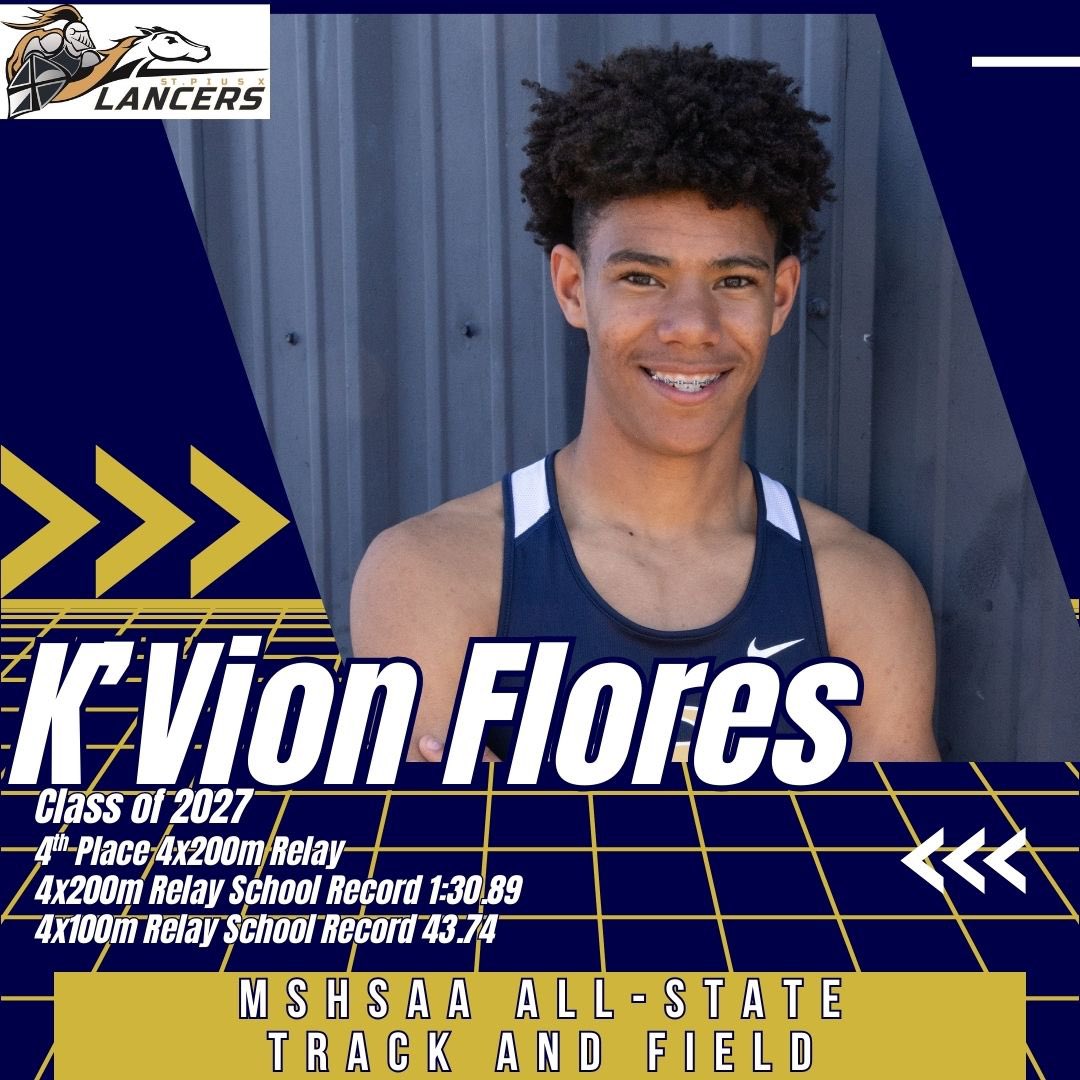 MSHSAA ALL-STATE TRACK AND FIELD HONORS
Sophomore K’Vion Flores
4x200m Relay 4th Place
4x200m Relay School Record 1:30.89
4x100m Relay School Record 43.74