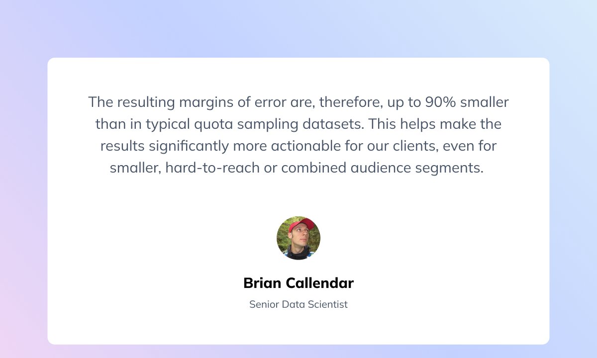 Brian has been a key player in the development of a Bayesian statistical model based on MRP, designed to stabilise results across waves and reduce margin of error by up to 90%.