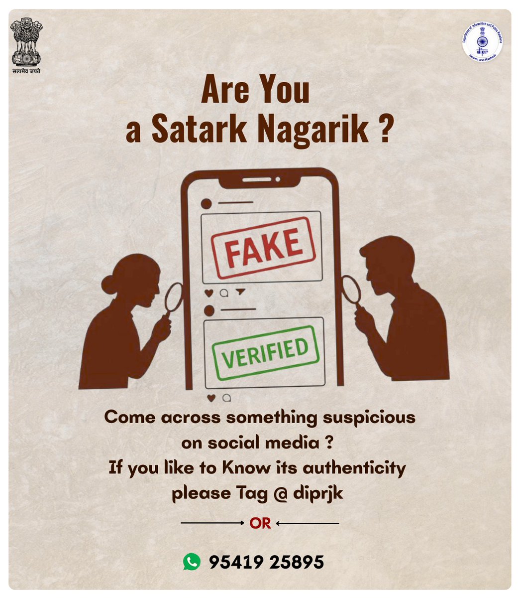 Information & PR, J&K (@diprjk) on Twitter photo Are you a Satark Nagrik?
Spotted something suspicious on social media?
Want to verify its authenticity?
Tag <a href="/diprjk/">Information & PR, J&K</a> and WhatsApp it to 9541925895.
Stay informed. Stay alert.
#SatarkNagrik #JammuKashmir
#DIPRFactCheck
<a href="/CM_JnK/">Office of Chief Minister, J&K</a> <a href="/DDIndialive/">DD India</a> <a href="/airnewsalerts/">All India Radio News</a> <a href="/PIB_India/">PIB India</a> Are you a Satark Nagrik?
Spotted something suspicious on social media?
Want to verify its authenticity?
Tag <a href="/diprjk/">Information & PR, J&K</a> and WhatsApp it to 9541925895.
Stay informed. Stay alert.
#SatarkNagrik #JammuKashmir
#DIPRFactCheck
<a href="/CM_JnK/">Office of Chief Minister, J&K</a> <a href="/DDIndialive/">DD India</a> <a href="/airnewsalerts/">All India Radio News</a> <a href="/PIB_India/">PIB India</a>