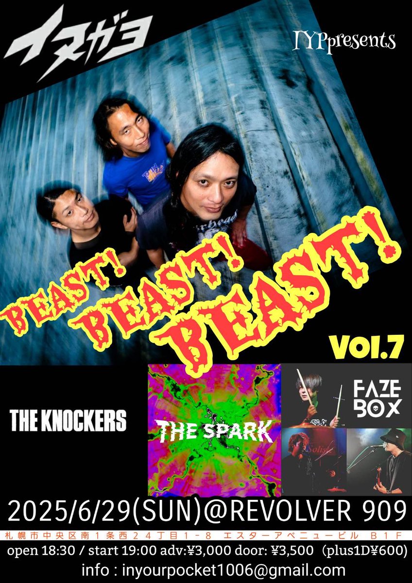 『 BEAST ! BEAST ! BEAST !  Vol.7』
2025/6/29(日) 

Act. : イヌガヨ / THE KNOCKERS / THE SPARK / FAZEBOX

時間とかお金は見ればわかるだろ
大切な事はイヌガヨがレコ発で札幌に来るって事だ💥

行きたくても何かで迷ってるあなた
俺達はこの日に半年掛けてきた
答えは円山REVOLVERにある👊