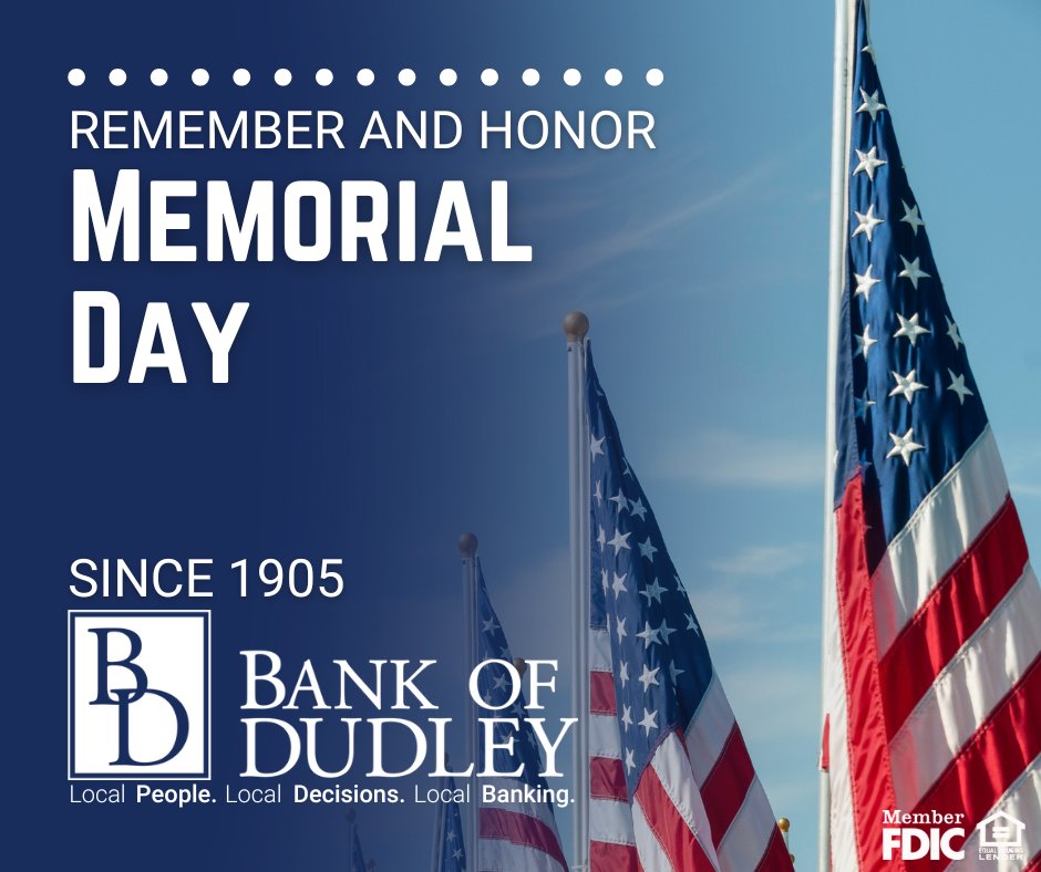In observance of Memorial Day, all Bank of Dudley locations will be closed on Monday, May 26th. Today, we honor and remember those who gave their all. Remember, our online and mobile banking services are always available for your convenience.