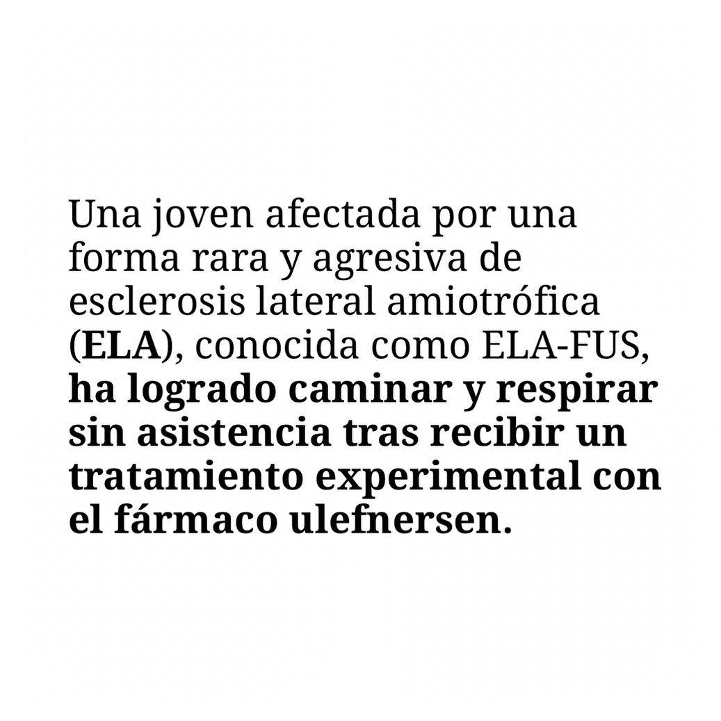 esdecirdiario's tweet photo. 🟢 Este avance médico sin precedentes abre una nueva vía de esperanza en la lucha contra la esclerosis lateral amiotrófica (ELA).

Una joven diagnosticada con una forma rara y agresiva de ELA, conocida como ELA-FUS, ha logrado recuperar funciones esenciales como caminar y respirar por sí misma tras recibir un tratamiento experimental con el fármaco ulefnersen.

El caso ha sido publicado en la prestigiosa revista científica The Lancet, en un estudio liderado por el neurólogo Neil Shneider, del Centro Médico Irving de la Universidad de Columbia.

La ELA-FUS es una variante genética especialmente agresiva que aparece en edades tempranas, habitualmente antes de los 40 años, y progresa de forma rápida. 

Las mutaciones en el gen FUS causan una acumulación tóxica de proteínas en las neuronas motoras, lo que lleva a su deterioro progresivo.

El tratamiento, una terapia de oligonucleótido antisentido (ulefnersen), tiene como objetivo reducir la producción de la proteína mutada. Se administró a un grupo de 12 pacientes, con dos casos especialmente esperanzadores:

Una joven, que ya no podía caminar ni respirar sin ayuda, logró recuperar ambas funciones tras iniciar el tratamiento en 2020.

Un hombre de 35 años, tratado antes de presentar síntomas, no ha desarrollado la enfermedad tras tres años y ha mostrado mejoras en su actividad muscular.

Además, los pacientes tratados presentaron una reducción de hasta el 83% en los niveles de neurofilamento ligero, un biomarcador clave del daño neuronal.

“Si se interviene a tiempo y se actúa sobre el blanco correcto, no solo podemos ralentizar la enfermedad, sino incluso revertir algunas de sus consecuencias”, destaca el Dr. Shneider.

Este avance representa una nueva esperanza para las personas con formas genéticas específicas de ELA y pone en valor la importancia de seguir desarrollando tratamientos de medicina personalizada para enfermedades neurodegenerativas.