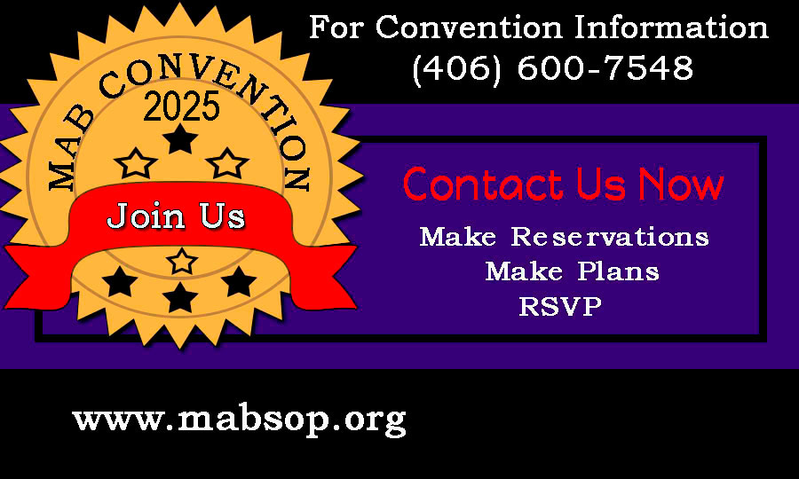 2025 MAB Annual Convention "Stepping into the Future" Friday, September 12th to Sunday, September 14, 2025 At The Comfort Inn – Bozeman, MT *** Deadline to Mail in Registration Form: August 12, 2025! *** Find Registration forms and more information: mabsop.org/convention.html