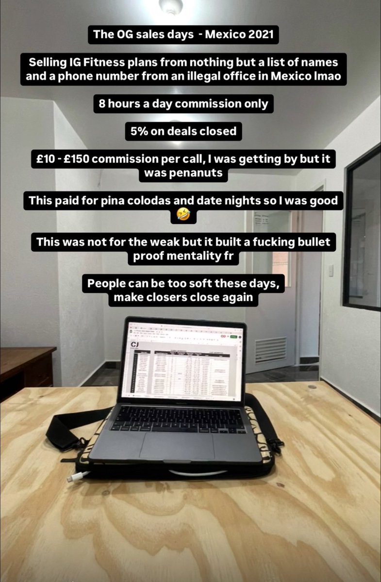 The OG Sales days - 2021 Mexico

Selling IG Fitness plans for coaches with
Nothing but  a list of names and a phone number 

From an illegal office in Mexico 

8 hrs back to back
5% comms - £200 - £3000 ticket 

£10 - £150 comms per call lmao 

But built a bulletproof mentality