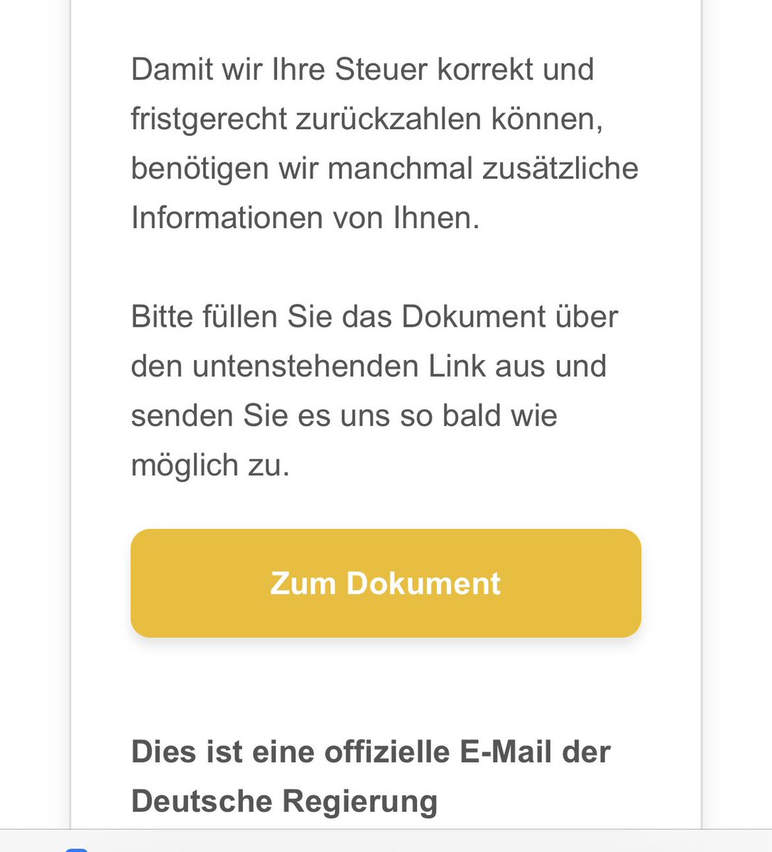 Habe eine Mail der “Deutsche Regierung” erhalten. Freue mich riesig über die Steuerrückerstattung!!! 

Und das obwohl ich gar keine Steuer bezahlt habe! 🎉

Ich zur Zeit so viel Glück. Erst kürzlich die Info über das
Erbe vom unbekannten Onkel aus Nigeria und jetzt das! 🙌🏼😁