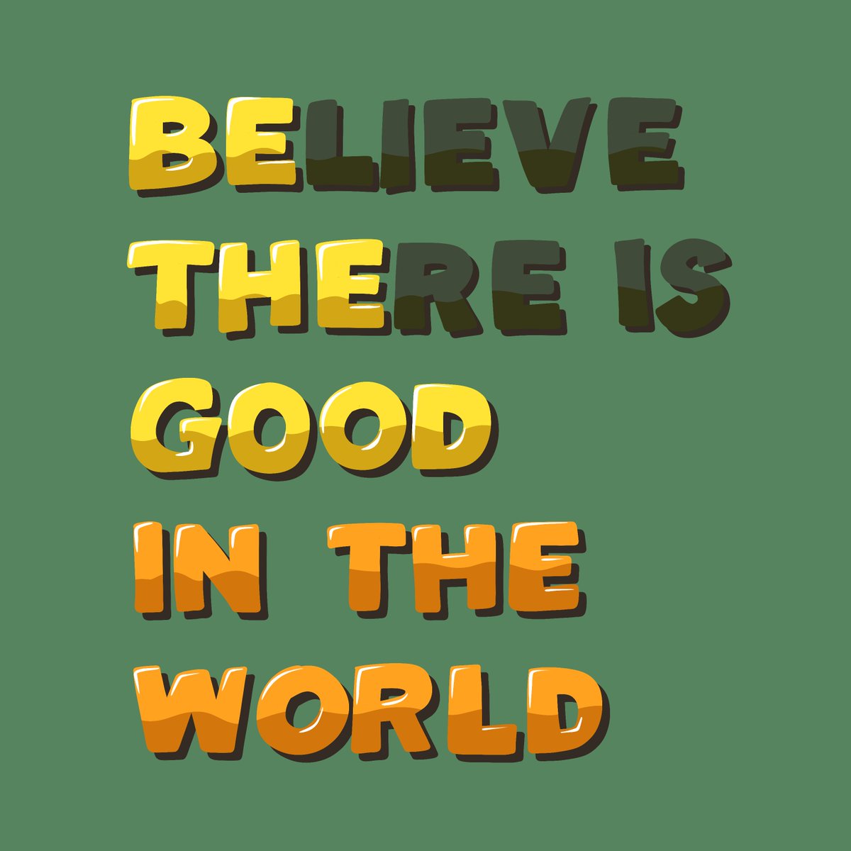 Believe there is good in the world. Be the good in the world.