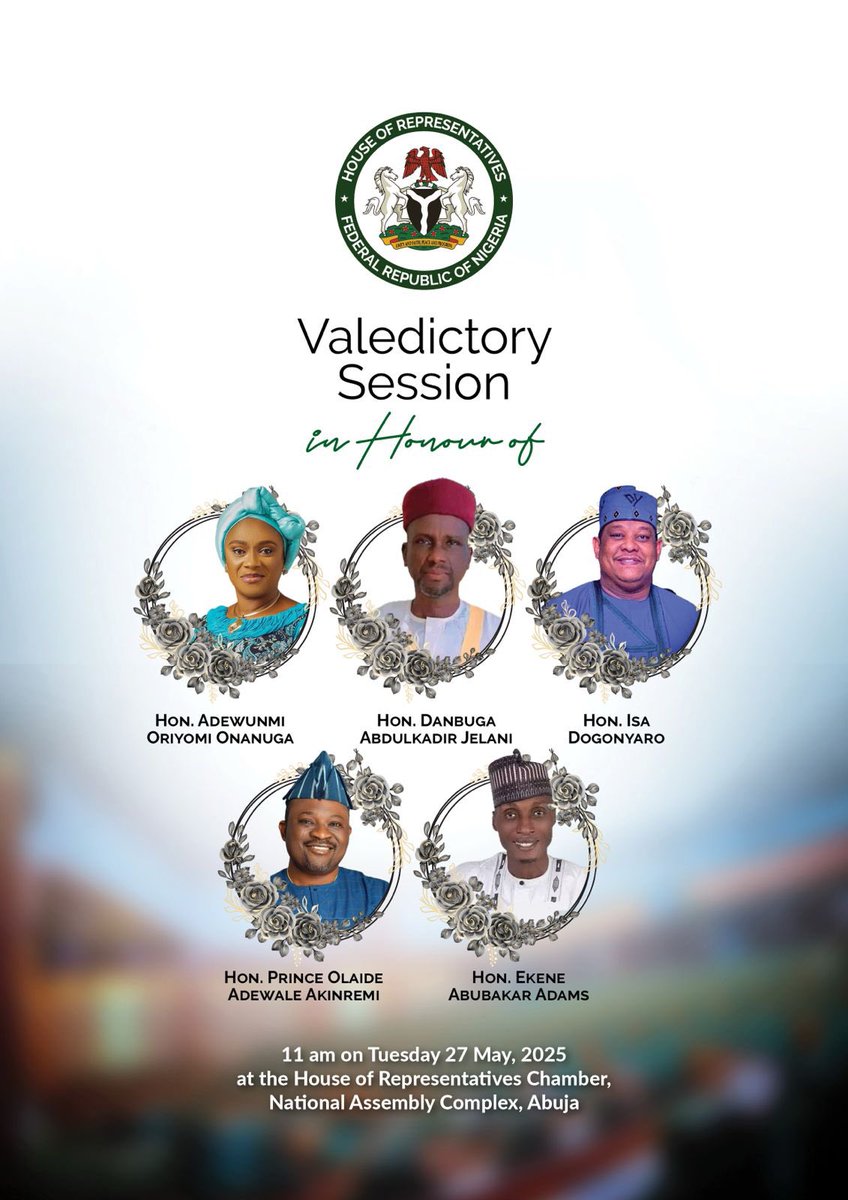 HONOURING FALLEN MEBERS OF THE HOUSR OF REPRESENTATIVES 

The House of Representatives will, on Tuesday, 27 May 2025, hold a special valedictory session in honour of five departed Members: Hon. Adewunmi Oriyomi Onanuga, former Deputy Chief Whip of the House; Hon. Danbuga