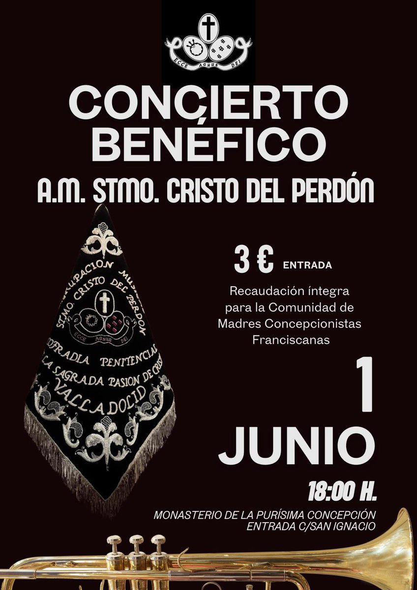 CONCIERTO BENÉFICO 
El  próximo domingo 1 de junio a las 18 h
en la iglesia del Monasterio de la Purísima Concepción a cargo de nuestra A.M. “Santísimo Cristo del Perdón”cuya recaudación será para la Comunidad de Madres Concepcionistas Franciscanas.